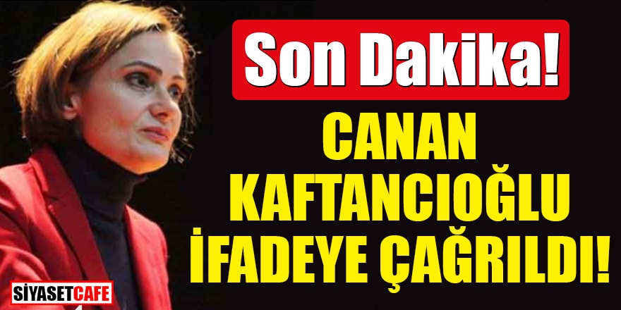 Son Dakika! CHP İl Başkanı Canan Kaftancıoğlu ifadeye çağrıldı