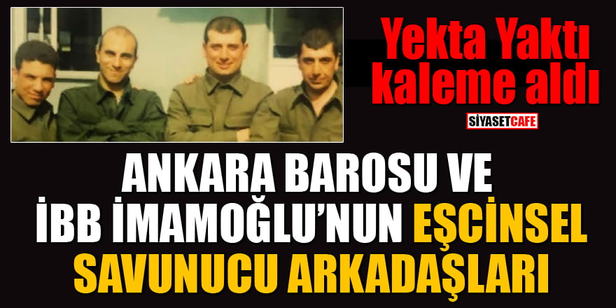 Yekta Yaktı yazdı: Ankara Barosu ve İBB İmamoğlu'nun eşcinsel savunucu arkadaşları!