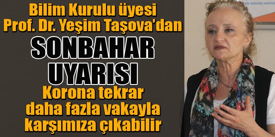 Bilim Kurulu üyesi Prof. Dr. Yeşim Taşova: Sonbaharda tekrar daha fazla vakayla karşımıza çıkabilir