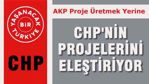 AKP Kendi Projelerini Anlatmak Yerine CHP'nin Projelerini Kötülemeye Çalışıyor
