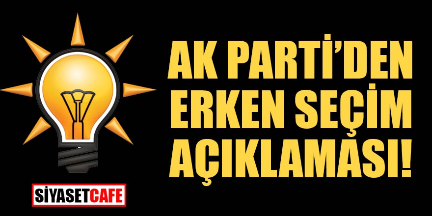 AK Parti’den erken seçim açıklaması!