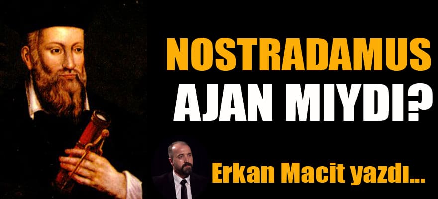 Erkan Macit yazdı...Nostradamus ajan mıydı?