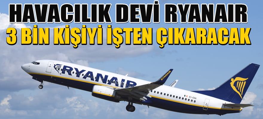 Havacılık devi Ryanair korona sebebiyle 3 bin kişiyi işten çıkaracağını duyurdu