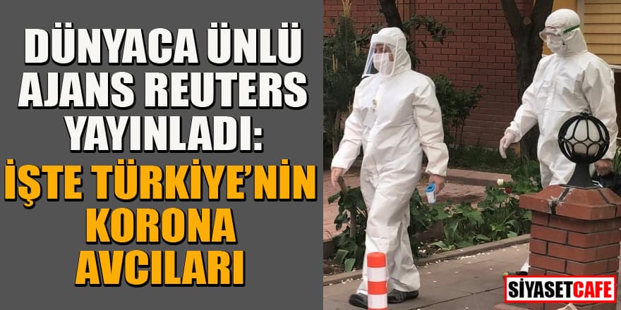 Reuters, Türkiye'nin koronavirüs mücadelesini dünyaya duyurdu