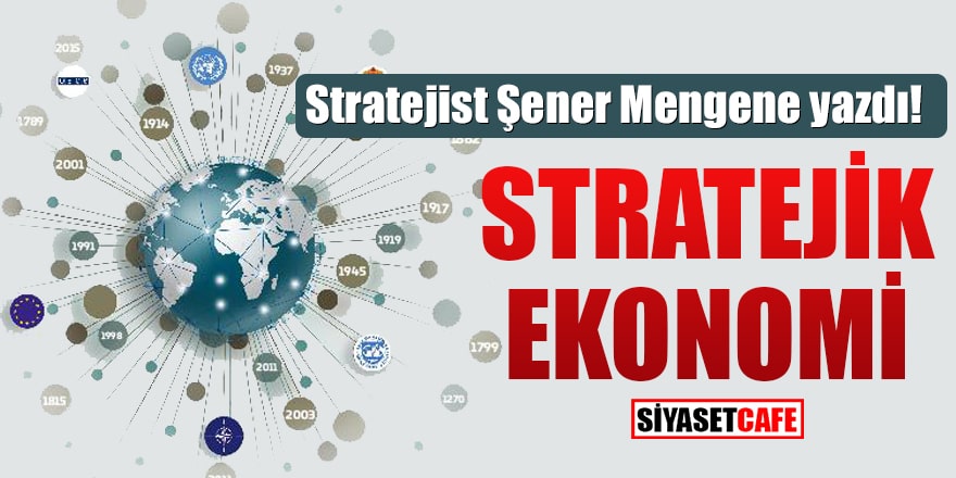 Stratejist Şener Mengene yazdı: Stratejik Ekonomi