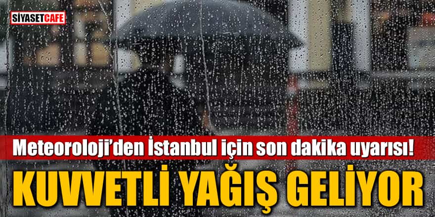 Meteoroloji’den İstanbul için son dakika uyarısı: Kuvvetli yağış geliyor