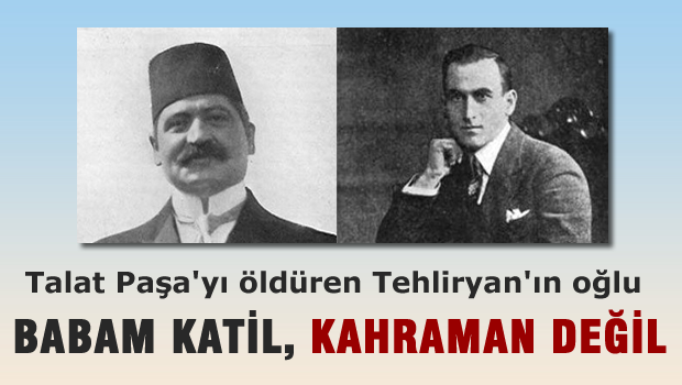 Talat Paşa'yı öldüren Tehliryan'ın oğlundan çarpıcı açıklamalar