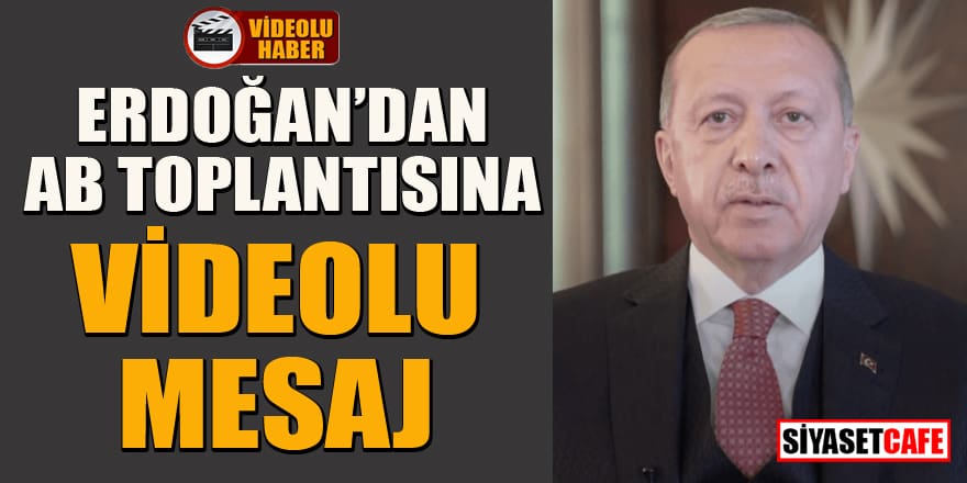 Erdoğan'dan AB toplantısına videolu mesaj