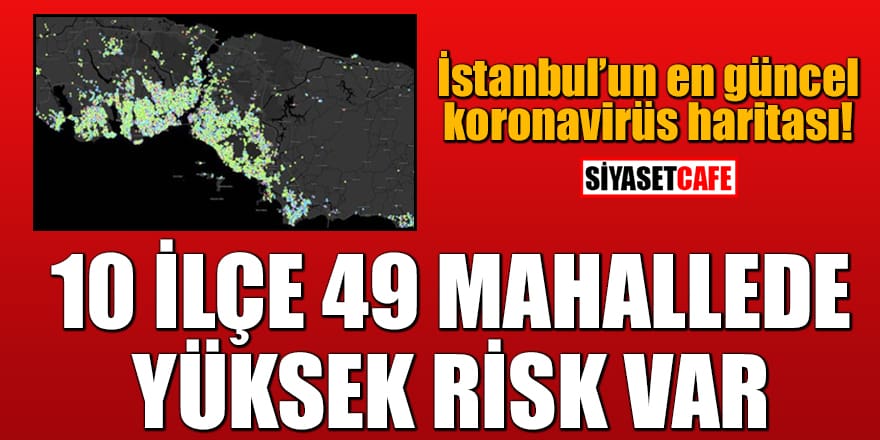 İstanbul’un en güncel koronavirüs haritası: 10 ilçe 49 mahallede yüksek risk var