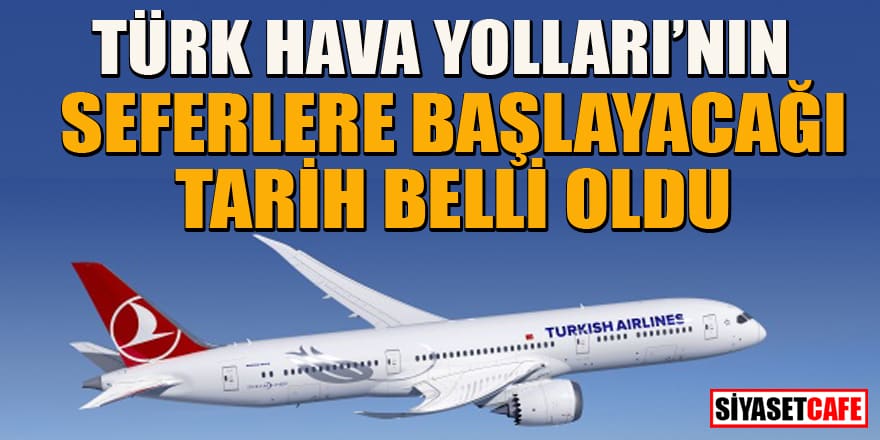 Türk Hava Yolları'nın seferlere ne zaman başlayacağı belli oldu!