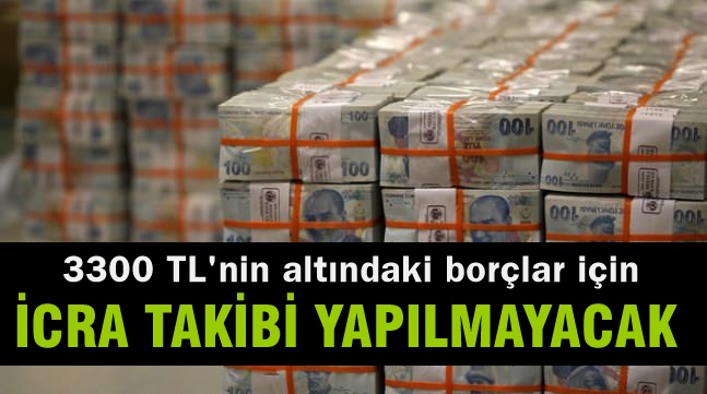 3300 TL'nin altındaki borçlara icra kaldırılamayacak