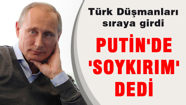 Putin'de 'Soykırım' dedi