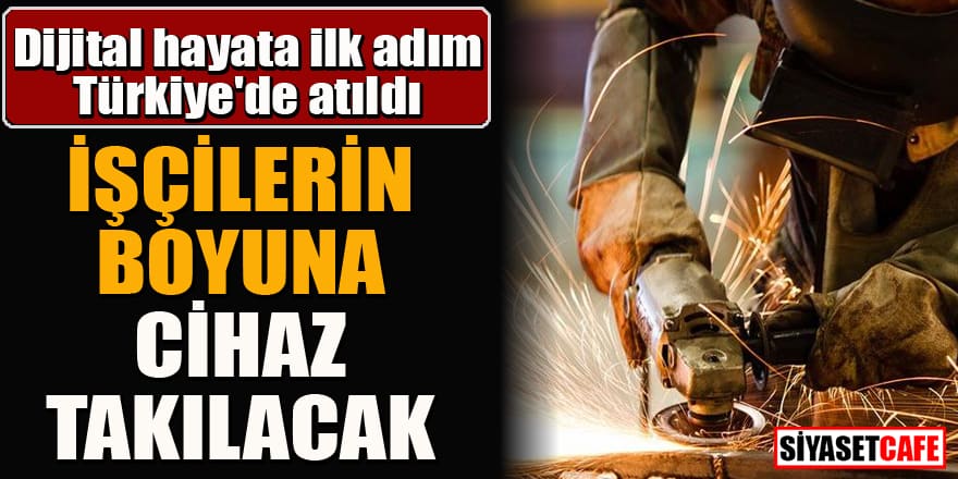 Dijital hayata ilk adım Türkiye'de atıldı! İşçilerin boynuna cihaz takılacak