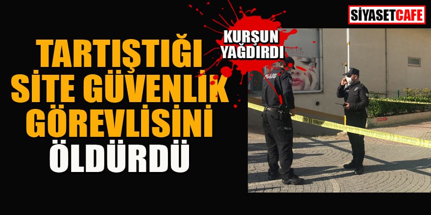 İstanbul'da dehşet! Tartıştığı güvenlik görevlisine kurşun yağdırdı