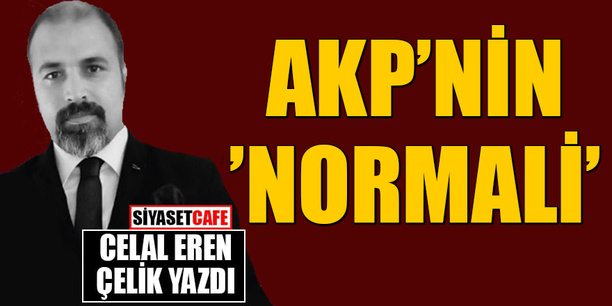 Celal Eren Çelik yazdı: AKP'nin 'Normali'