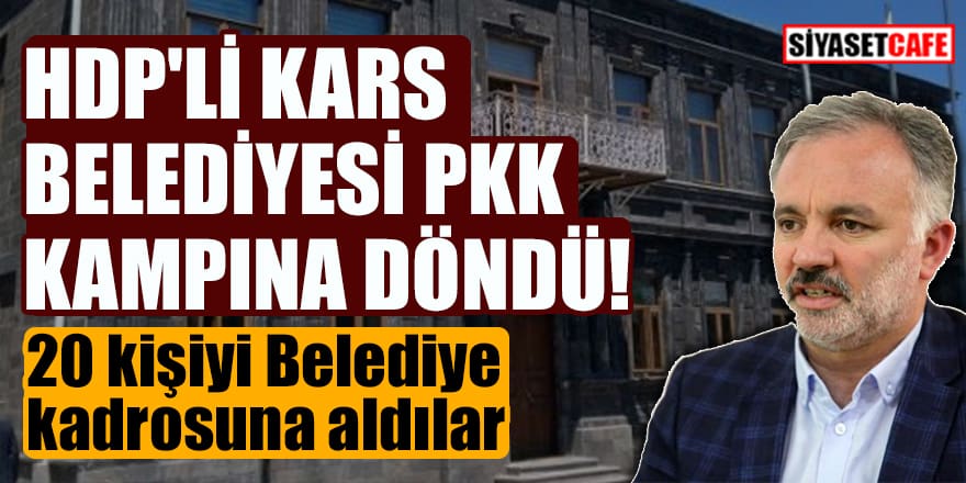 HDP'li Kars Belediyesi PKK kampına döndü! 20 kişiyi Belediye kadrosuna aldılar