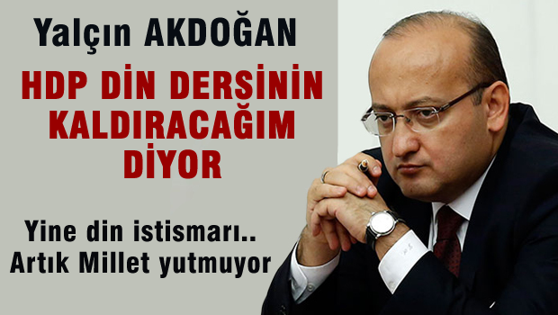 AKDOĞAN 'HDP Din dersini kaldıracağım' diyor