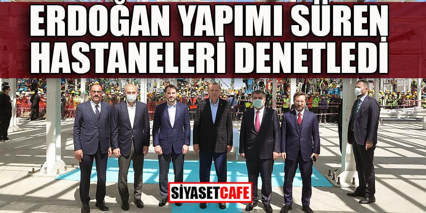 Erdoğan yapımı süren hastaneleri denetledi
