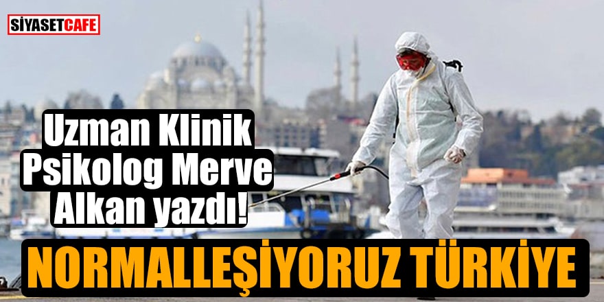 Uzman Klinik Psikolog Merve Alkan yazdı: Normalleşiyoruz Türkiye