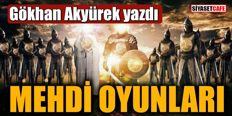 Gökhan Akyürek: Mehdi oyunları