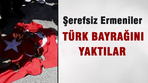 Ermeniler Türk bayrağını yaktı!