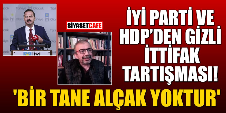 İYİ Parti ve HDP'den gizli ittifak tartışması! 'Bir tane alçak yoktur'