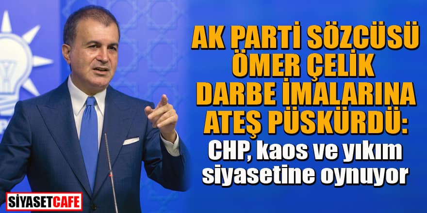 AK Parti Sözcüsü Ömer Çelik, darbe imalarına ateş püskürdü!