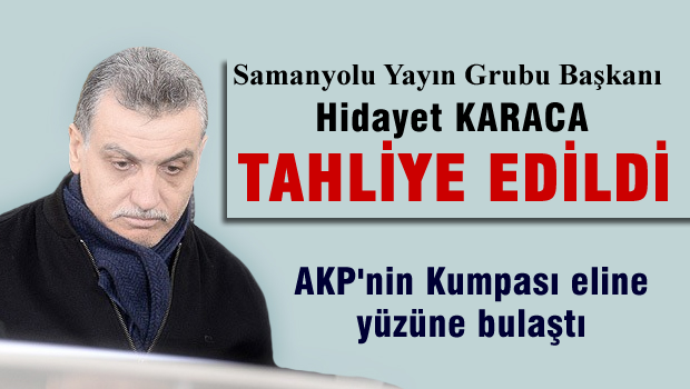 Hidayet Karaca ve 75 POLİS TAHLİYE EDİLDİ