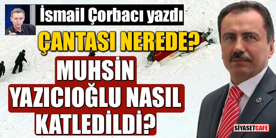 İsmail Çorbacı yazdı: Muhsin Yazıcıoğlu nasıl katledildi?