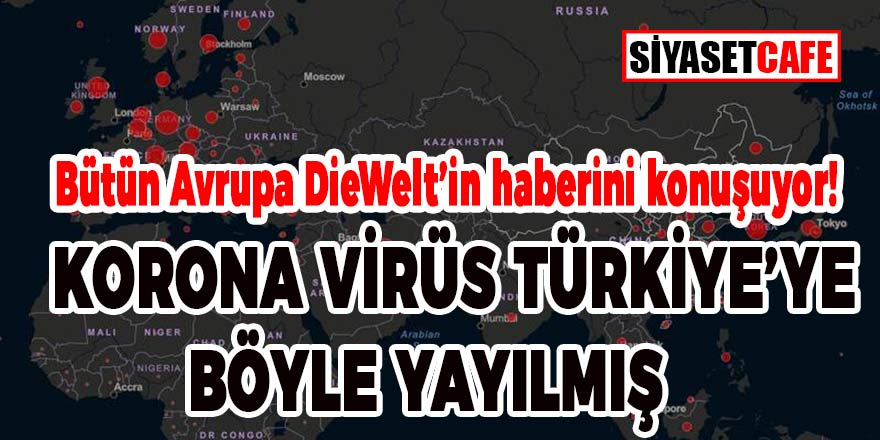 Bütün Avrupa Die Welt'in haberini konuşuyor: "Bakın Korona Virüsü Türkiye'ye nasıl yayılmış!"