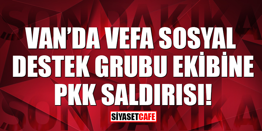 ​​​​​​​Van'da Vefa Sosyal Destek Grubu ekibine PKK saldırısı!
