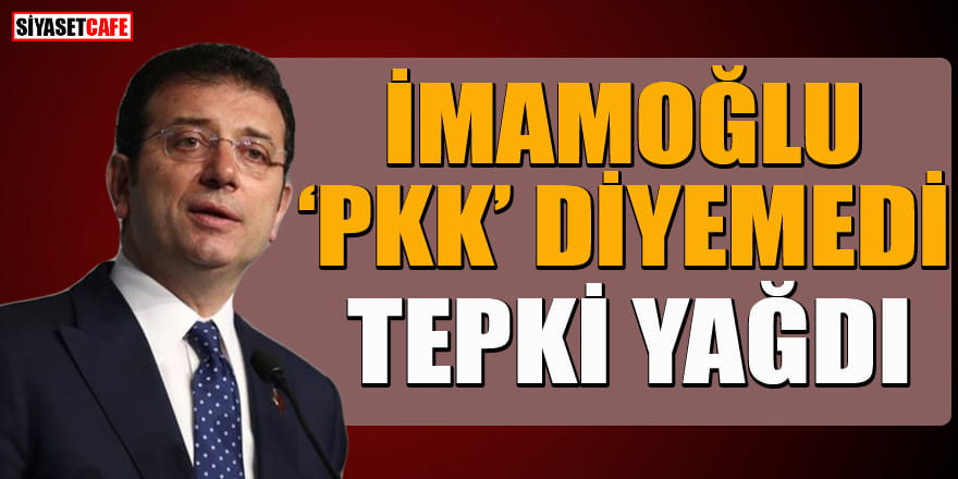 İmamoğlu yine PKK diyemedi! Tepki yağdı