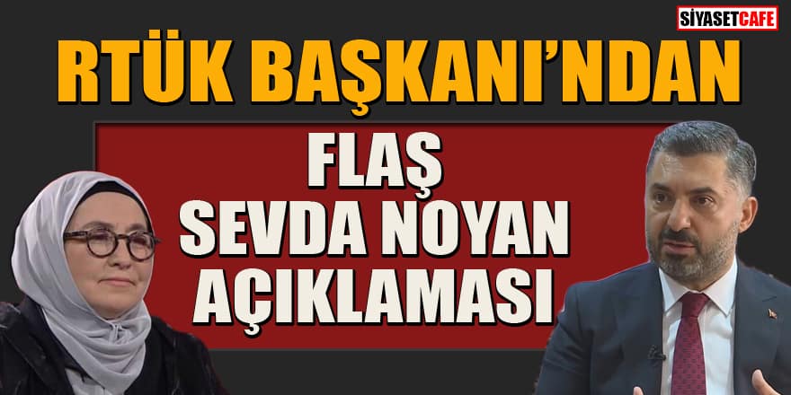 RTÜK Başkanı'ndan flaş Sevda Noyan açıklaması