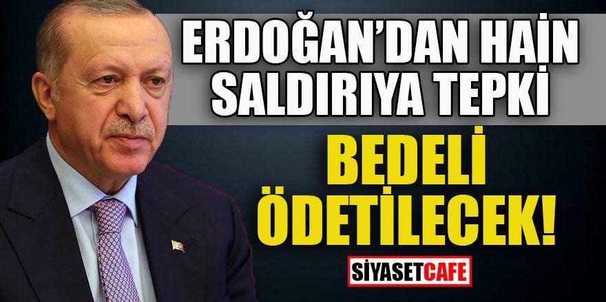 Erdoğan’dan hain saldırıya tepki