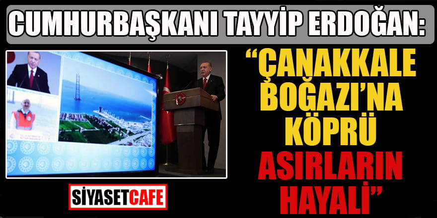 Cumhurbaşkanı Erdoğan: “Çanakkale Boğazı'na köprü asırların hayali”