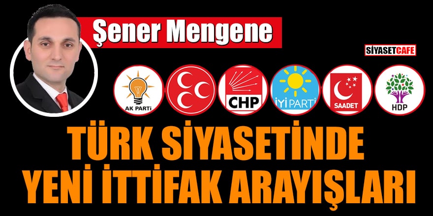 Şener Mengene yazdı: Türk Siyasetinde Yeni İttifak Arayışları
