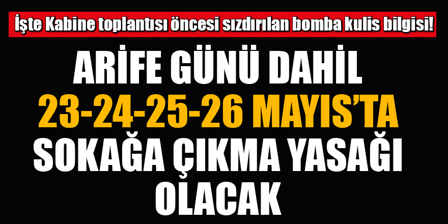 Bomba kulis! Arife günü dahil 23-24-25-26 Mayıs'ta sokağa çıkma yasağı olacak