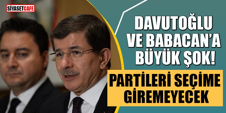 Davutoğlu ve Babacan'a büyük şok! Partileri seçime giremeyecek