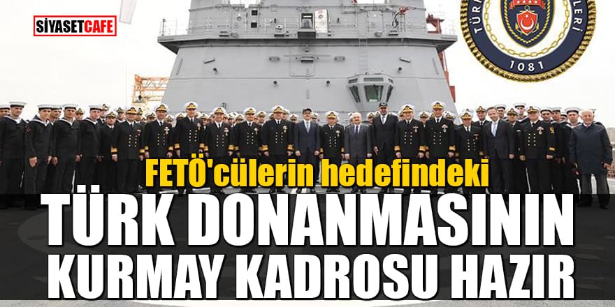 FETÖ'cülerin hedefindeki Türk donanmasının kurmay kadrosu hazır!