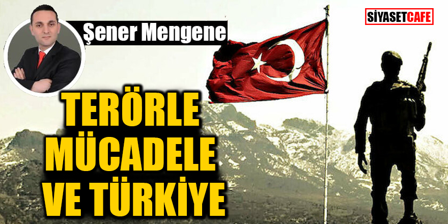 Şener Mengene yazdı: Terörle mücadele ve Türkiye