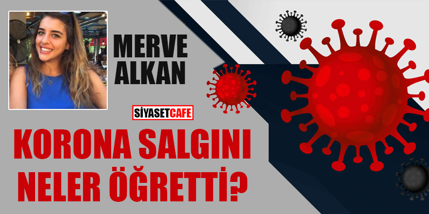 Merve Alkan yazdı: Korona Salgını Neler Öğretti?