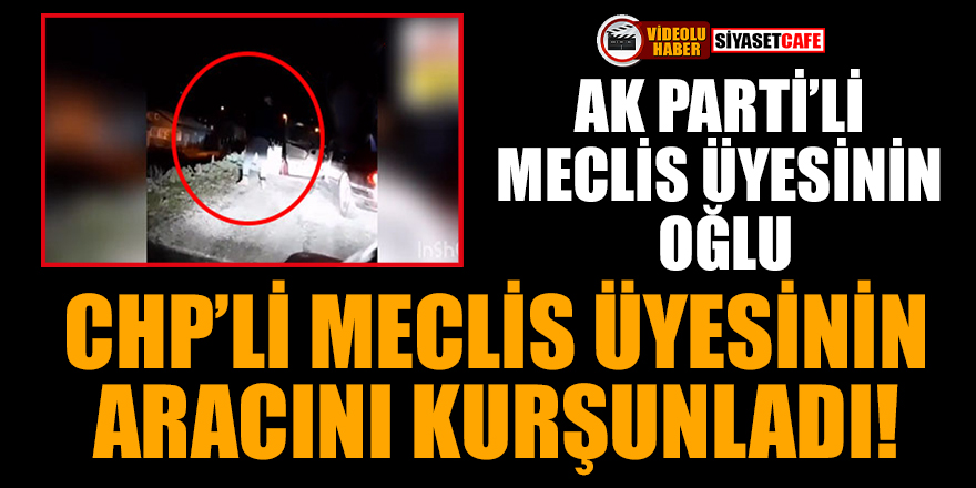 AK Parti'li Meclis üyesinin oğlu, CHP'li Meclis üyesinin aracını kurşunladı