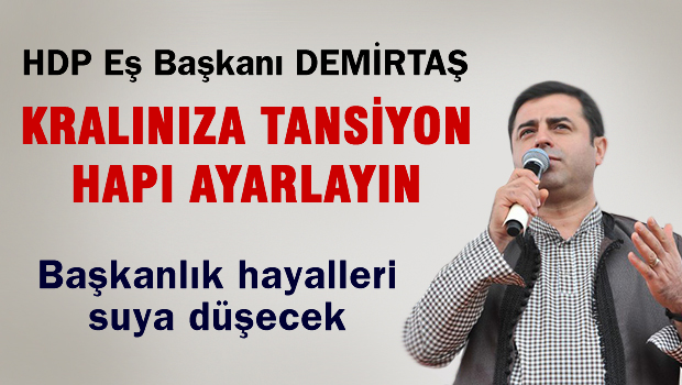 Demirtaş: Kralınıza tansiyon hapı ayarlayın