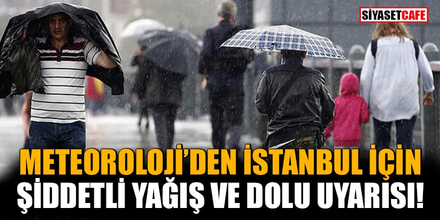 Meteoroloji'den İstanbul için şiddetli yağış ve dolu uyarısı