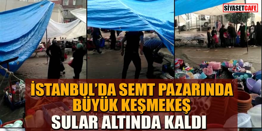 İstanbul'da semt pazarını su bastı!