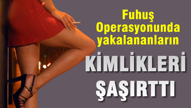 Fuhuş operasyonunda yakalananların kimlikleri şaşırttı
