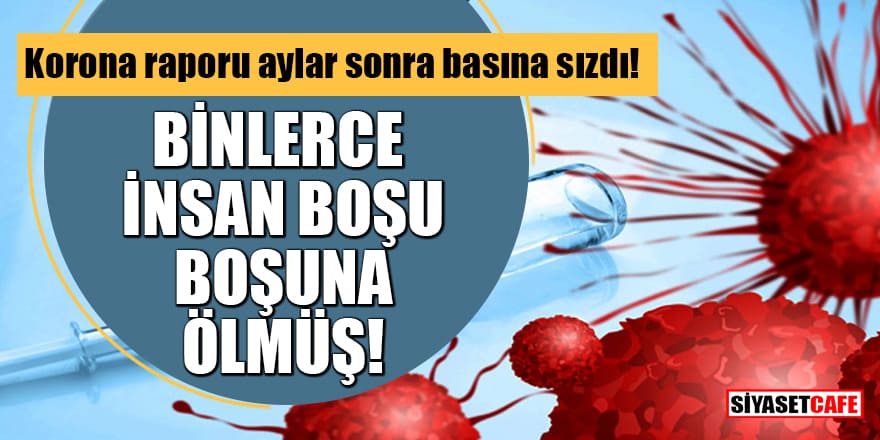 Korona raporu aylar sonra basına sızdı! Binlerce insan boşu boşuna ölmüş
