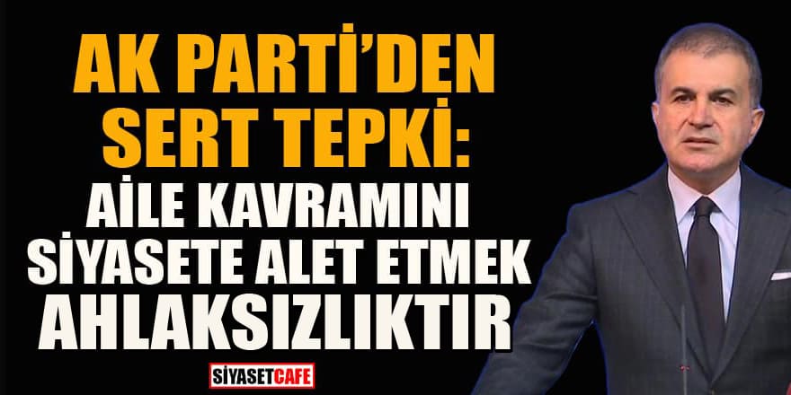AK Parti Sözcüsü Ömer Çelik: Kim aile kavramını kullanıyorsa yaptığı ahlaksızlıktır