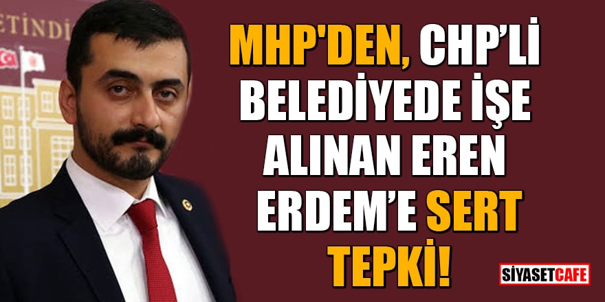 MHP'den CHP'li belediyede işe alınan Eren Erdem'e sert tepki!