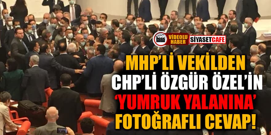 MHP'li vekilden CHP'li Özgür Özel'in 'yumruk yalanına' fotoğraflı cevap